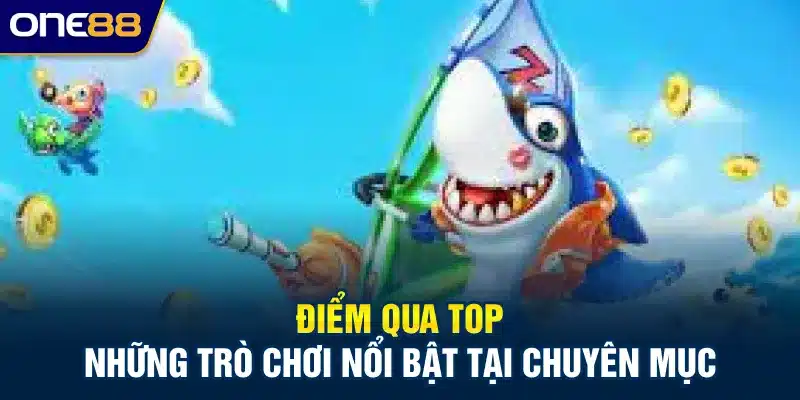 Điểm qua top những trò chơi nổi bật tại chuyên mục