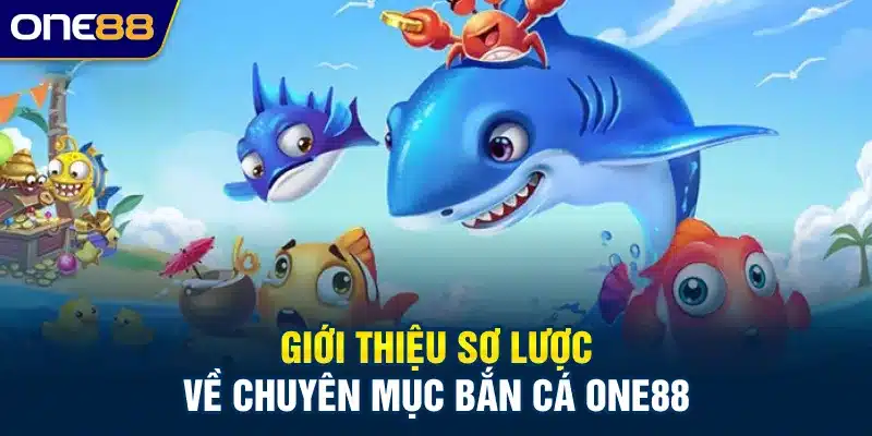 Giới thiệu sơ lược về chuyên mục bắn cá ONE88