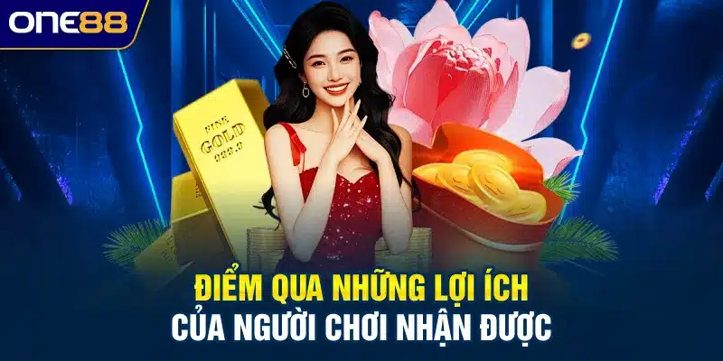 Điểm qua những lợi ích của người chơi nhận được