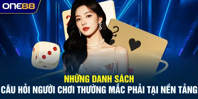 Những danh sách câu hỏi người chơi thường mắc phải tại nền tảng