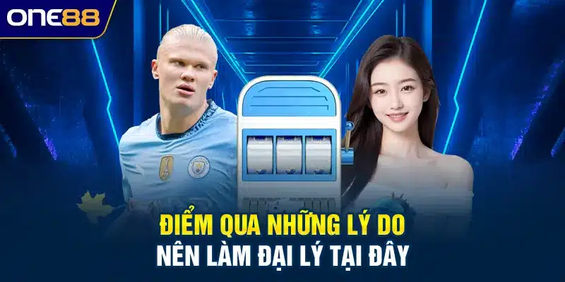 Điểm qua những lý do nên làm đại lý tại đây