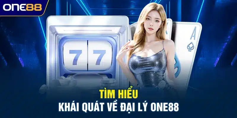 Tìm hiểu khái quát về đại lý ONE88