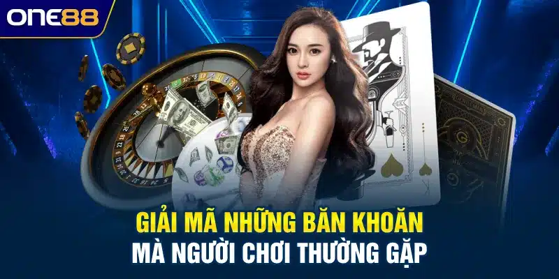 Giải mã những băn khoăn mà người chơi thường gặp
