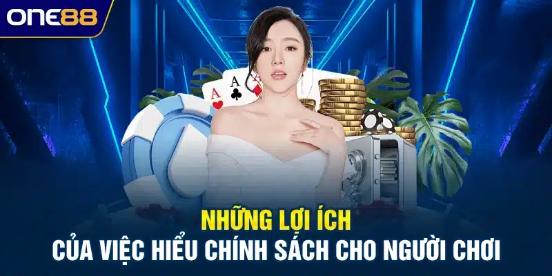 Những lợi ích của việc hiểu chính sách cho người chơi