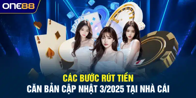 Các bước rút tiền căn bản cập nhật 3/2025 tại nhà cái