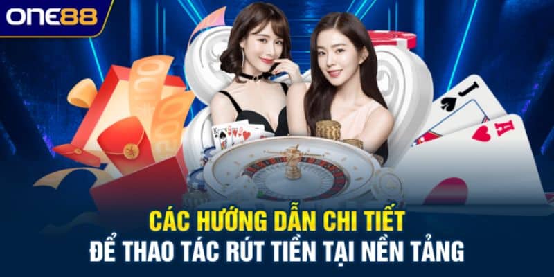 Các hướng dẫn chi tiết để thao tác rút tiền tại nền tảng