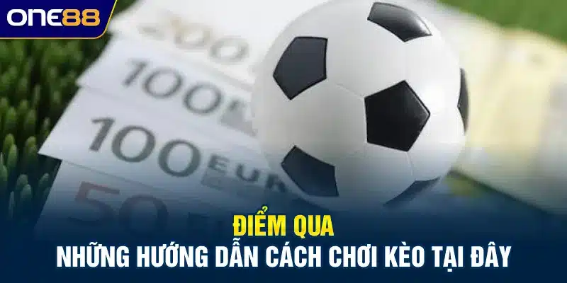 Điểm qua những hướng dẫn cách chơi kèo tại đây