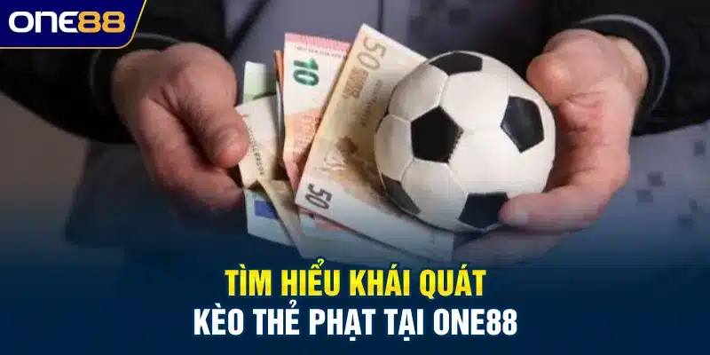 Tìm hiểu khái quát kèo thẻ phạt tại ONE88
