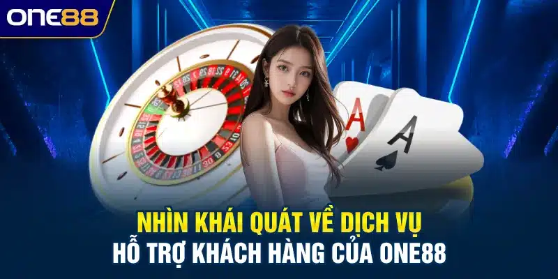 Nhìn khái quát về dịch vụ hỗ trợ khách hàng của ONE88