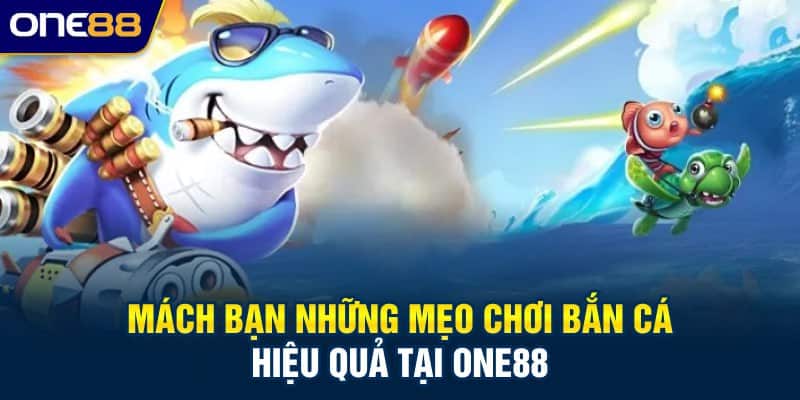 Mách bạn những mẹo chơi bắn cá hiệu quả tại ONE88