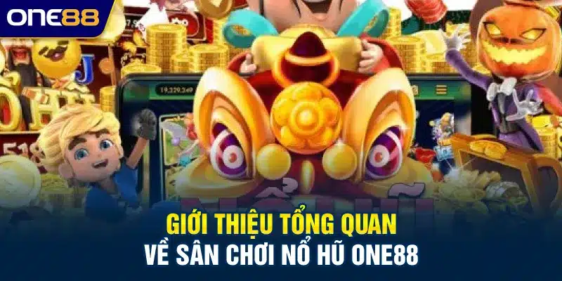 Giới thiệu tổng quan về sân chơi nổ hũ ONE88