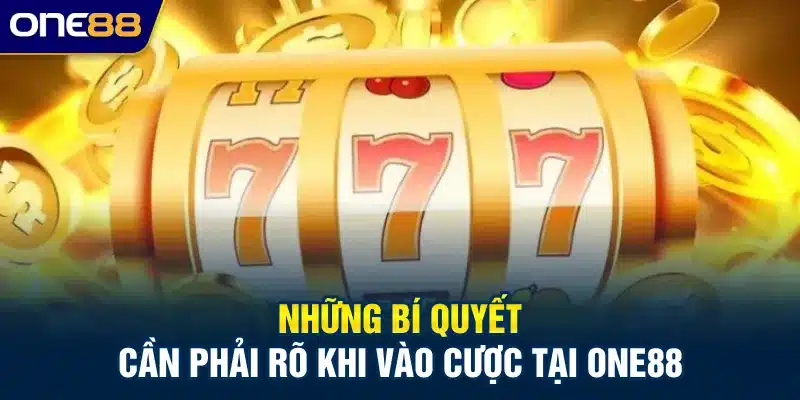 Những bí quyết cần phải rõ khi vào cược tại ONE88