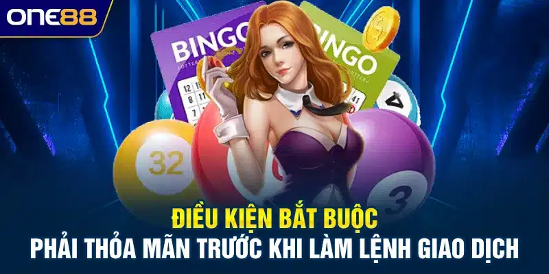 Điều kiện bắt buộc phải thỏa mãn trước khi làm lệnh giao dịch