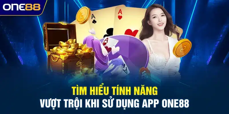 Tìm hiểu tính năng vượt trội khi sử dụng app ONE88