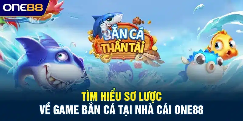 Tìm hiểu sơ lược về game bắn cá tại nhà cái ONE88