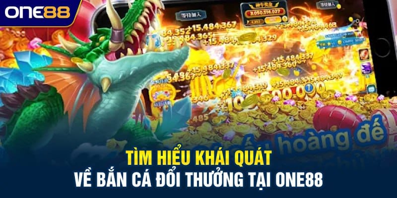 Tìm hiểu tổng quát về bắn cá đổi thưởng tại ONE88