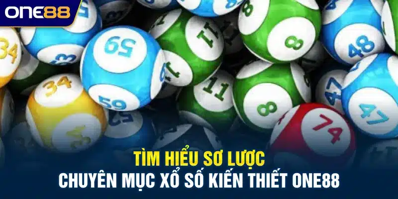 Tìm hiểu sơ lược chuyên mục xổ số kiến thiết ONE88
