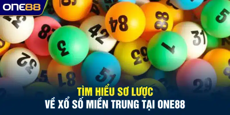 Tìm hiểu sơ lược về xổ số miền trung tại ONE88