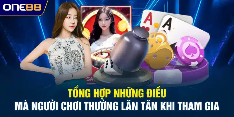 Tổng hợp những điều mà người chơi thường lăn tăn khi tham gia